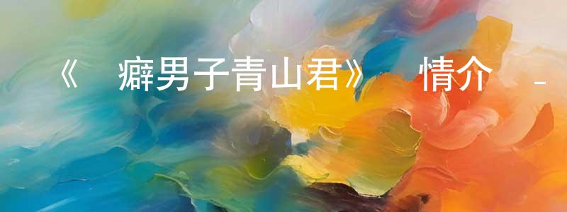 畢春麗的網絡影視資源,《潔癖男子青山君》詳情介紹_潔癖男子青山君已完結在線觀看_潔癖男子青山君迅雷下載_日漫